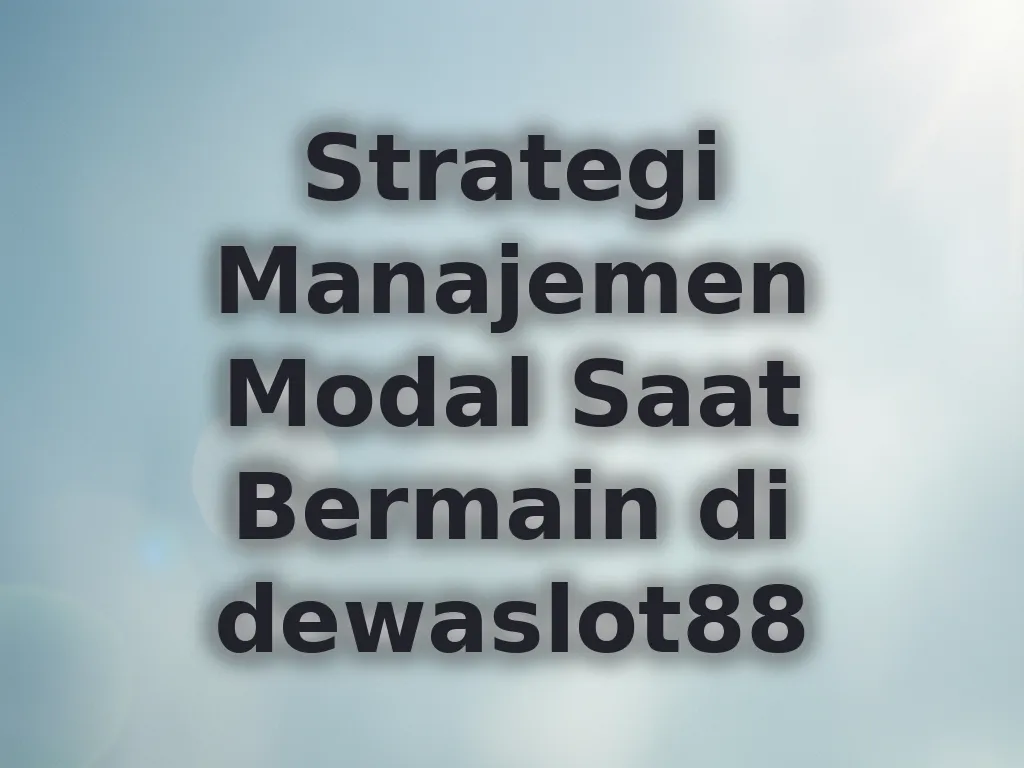 Strategi Manajemen Modal Saat Bermain di dewaslot88