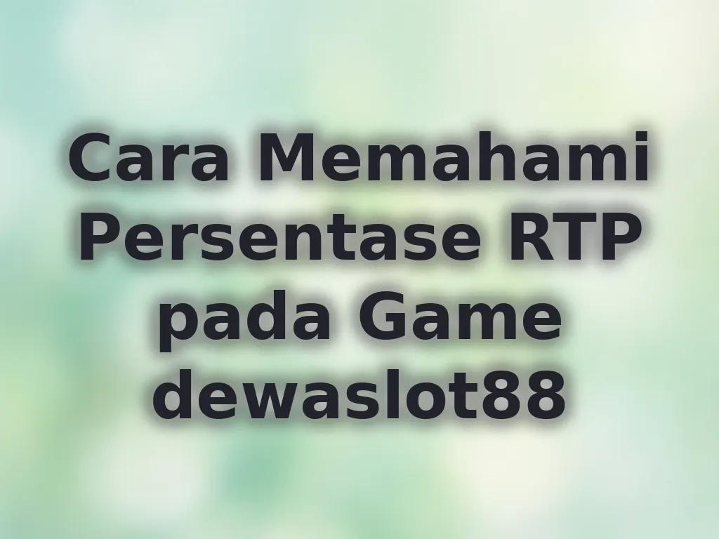 Cara Memahami Persentase RTP pada Game dewaslot88